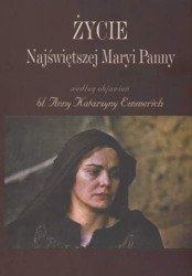 Życie Najświętszej Maryi Panny według objawień błogosławionej Anny Katarzyny Emmerich.